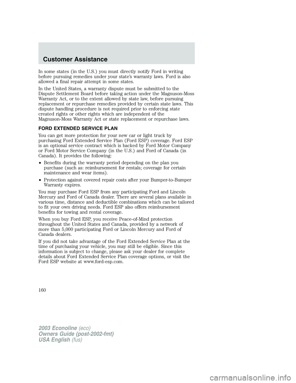 FORD E250 2003  Owners Manual In some states (in the U.S.) you must directly notify Ford in writing
before pursuing remedies under your state’s warranty laws. Ford is also
allowed a final repair attempt in some states.
In the Un