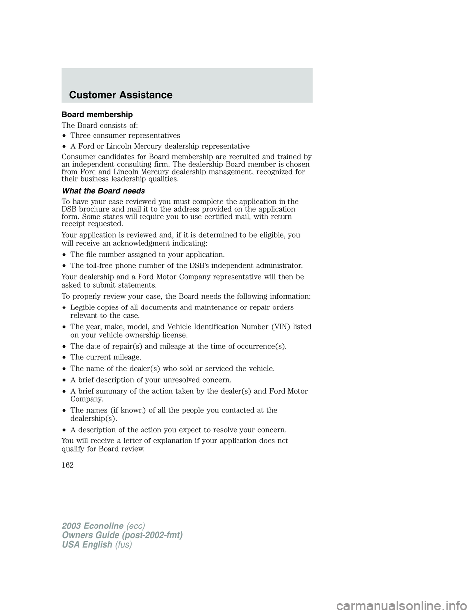 FORD E250 2003  Owners Manual Board membership
The Board consists of:
•Three consumer representatives
•A Ford or Lincoln Mercury dealership representative
Consumer candidates for Board membership are recruited and trained by
a