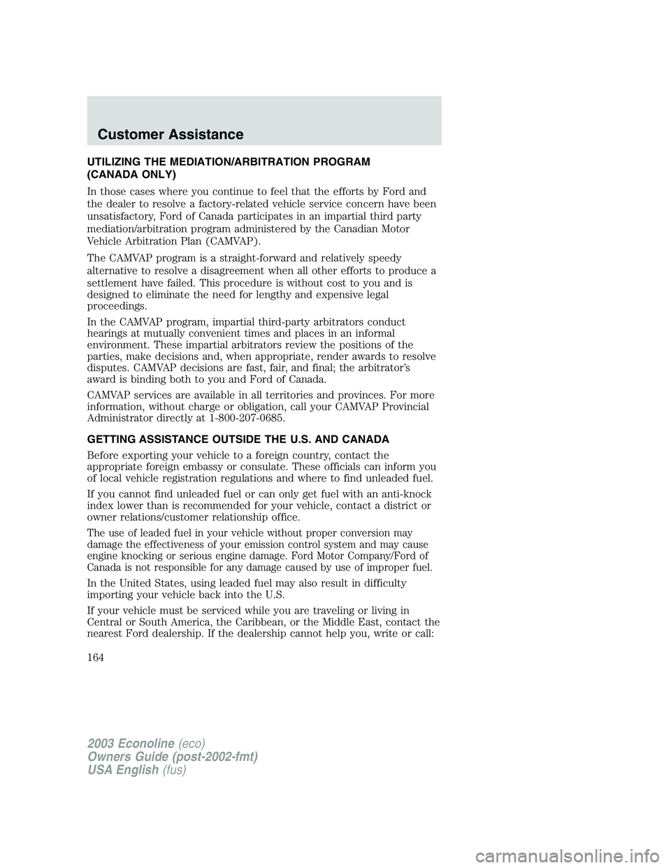 FORD E250 2003  Owners Manual UTILIZING THE MEDIATION/ARBITRATION PROGRAM
(CANADA ONLY)
In those cases where you continue to feel that the efforts by Ford and
the dealer to resolve a factory-related vehicle service concern have be