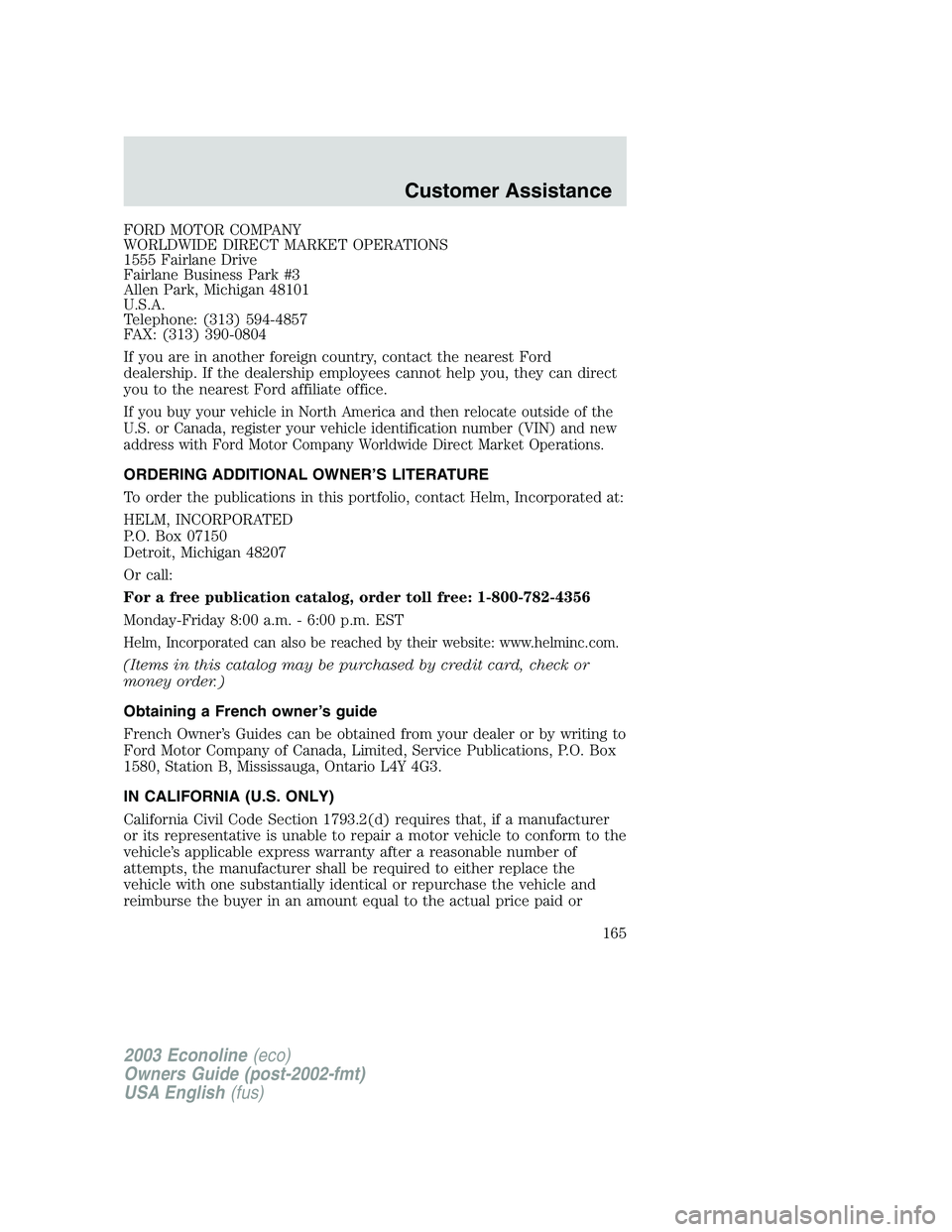 FORD E250 2003  Owners Manual FORD MOTOR COMPANY
WORLDWIDE DIRECT MARKET OPERATIONS
1555 Fairlane Drive
Fairlane Business Park #3
Allen Park, Michigan 48101
U.S.A.
Telephone: (313) 594-4857
FAX: (313) 390-0804
If you are in anothe