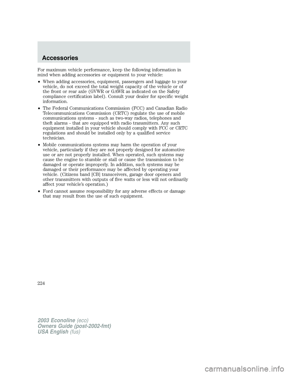 FORD E250 2003 Owners Manual For maximum vehicle performance, keep the following information in
mind when adding accessories or equipment to your vehicle:
•When adding accessories, equipment, passengers and luggage to your
vehi FORD E250 2003 Owners Manual For maximum vehicle performance, keep the following information in
mind when adding accessories or equipment to your vehicle:
•When adding accessories, equipment, passengers and luggage to your
vehi