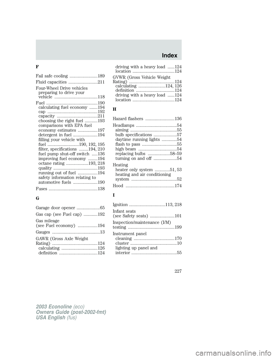 FORD E250 2003 Owners Manual F
Fail safe cooling ........................189
Fluid capacities .........................211
Four-Wheel Drive vehicles
preparing to drive your
vehicle .....................................118
Fuel .. FORD E250 2003 Owners Manual F
Fail safe cooling ........................189
Fluid capacities .........................211
Four-Wheel Drive vehicles
preparing to drive your
vehicle .....................................118
Fuel ..