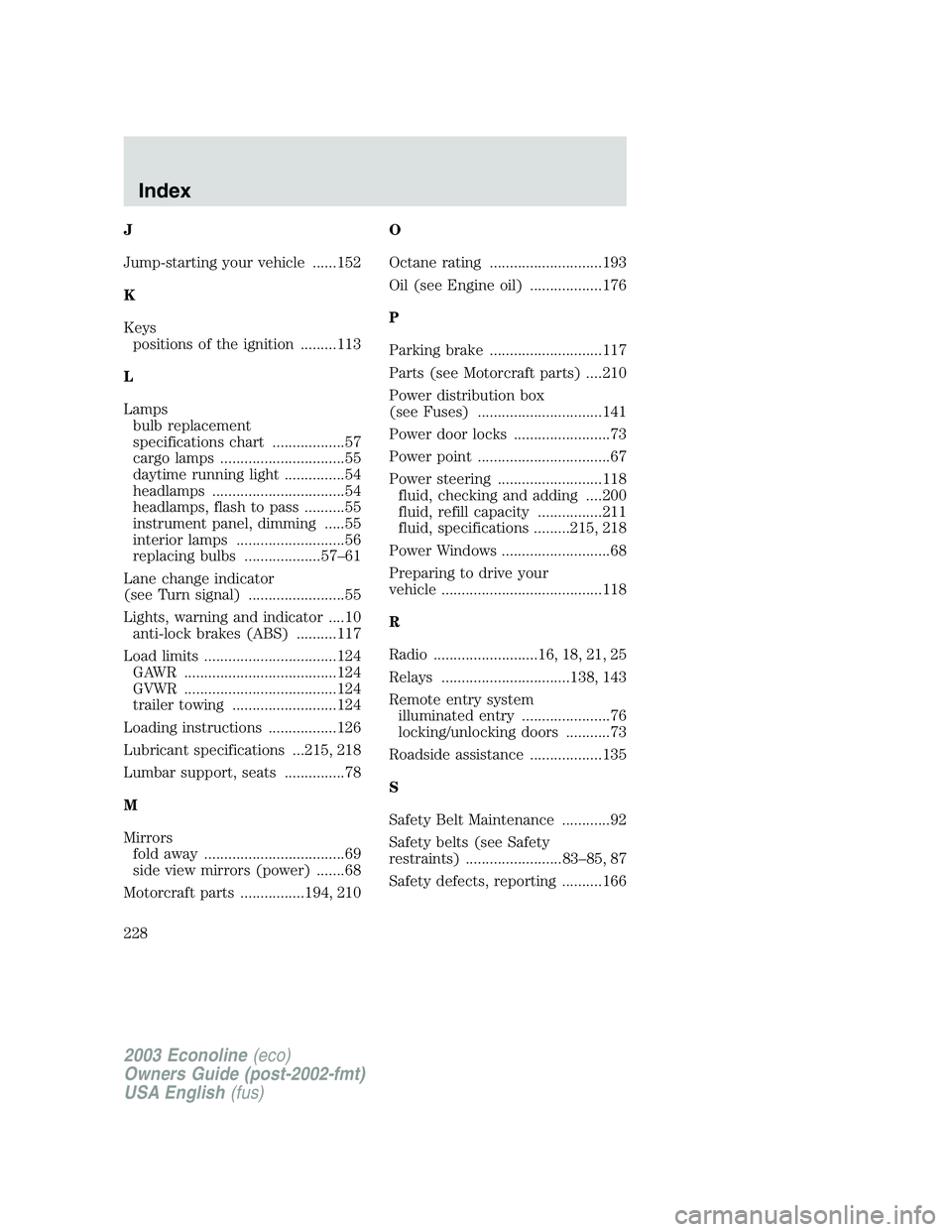 FORD E250 2003  Owners Manual J
Jump-starting your vehicle ......152
K
Keys
positions of the ignition .........113
L
Lamps
bulb replacement
specifications chart ..................57
cargo lamps ...............................55
da