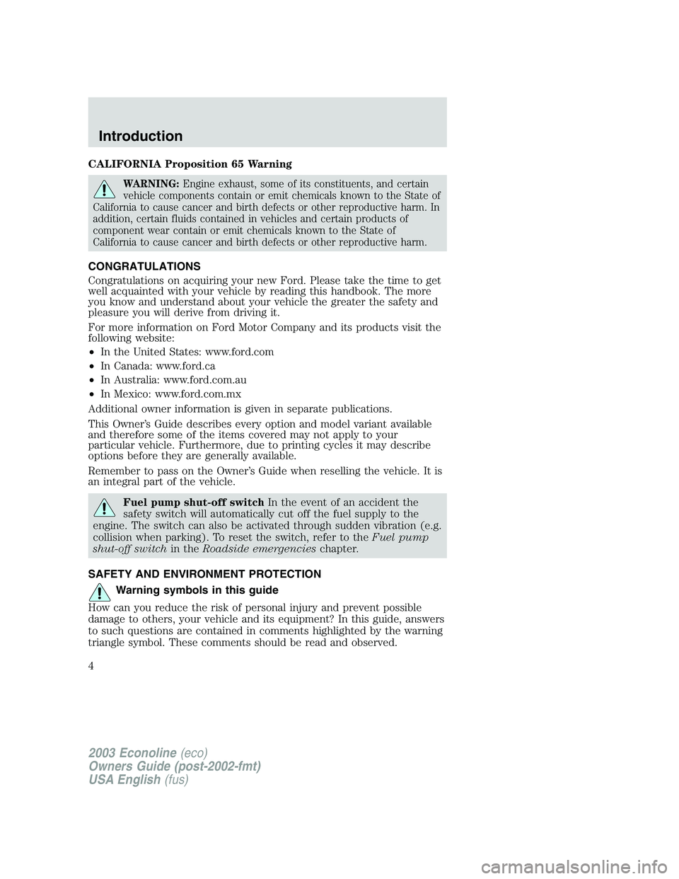 FORD E250 2003 Owners Manual CALIFORNIA Proposition 65 Warning
WARNING:Engine exhaust, some of its constituents, and certain
vehicle components contain or emit chemicals known to the State of
California to cause cancer and birth FORD E250 2003 Owners Manual CALIFORNIA Proposition 65 Warning
WARNING:Engine exhaust, some of its constituents, and certain
vehicle components contain or emit chemicals known to the State of
California to cause cancer and birth