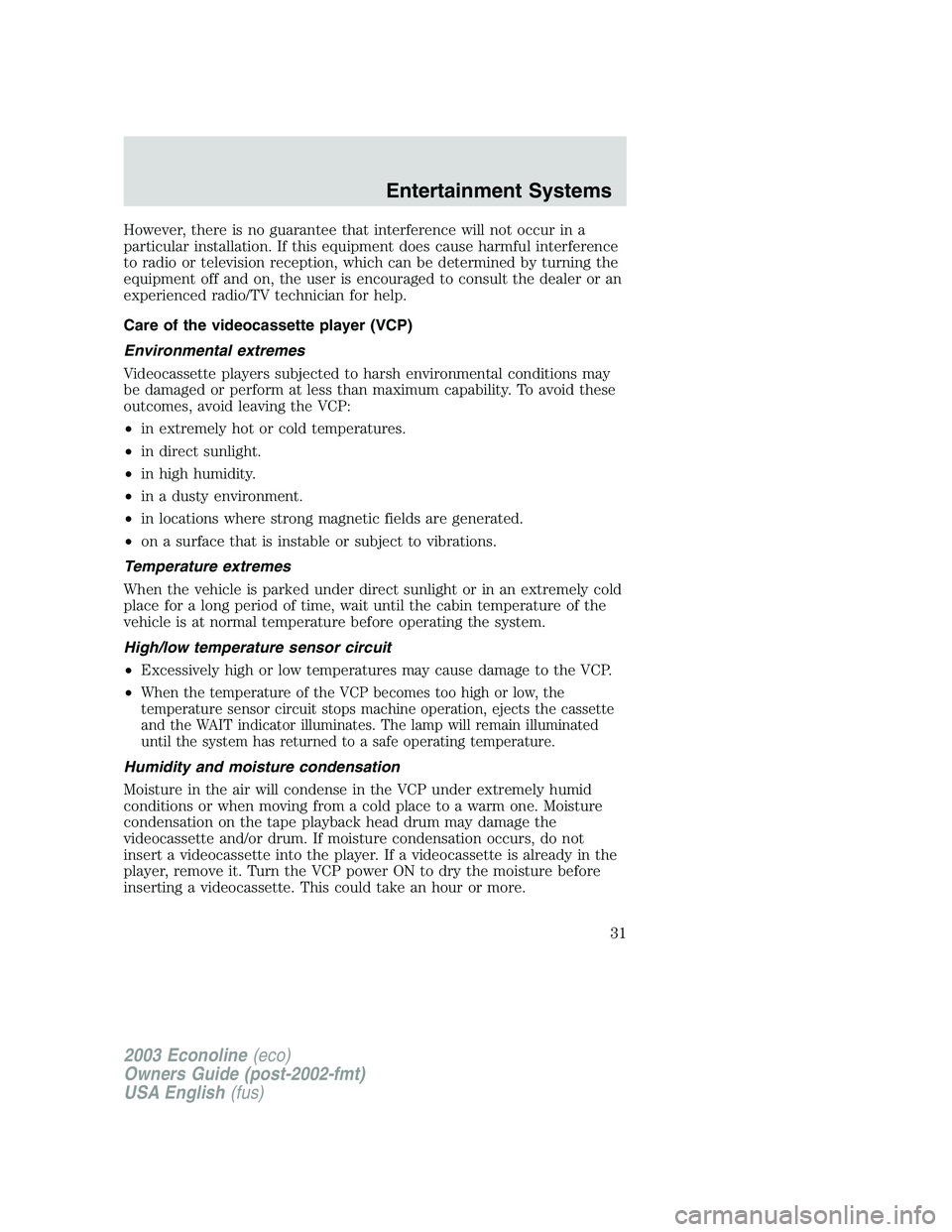 FORD E250 2003 Owners Guide However, there is no guarantee that interference will not occur in a
particular installation. If this equipment does cause harmful interference
to radio or television reception, which can be determine