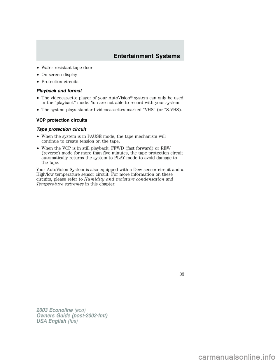 FORD E250 2003 Owners Guide •Water resistant tape door
•On screen display
•Protection circuits
Playback and format
•The videocassette player of your AutoVisionsystem can only be used
in the“playback”mode. You are no