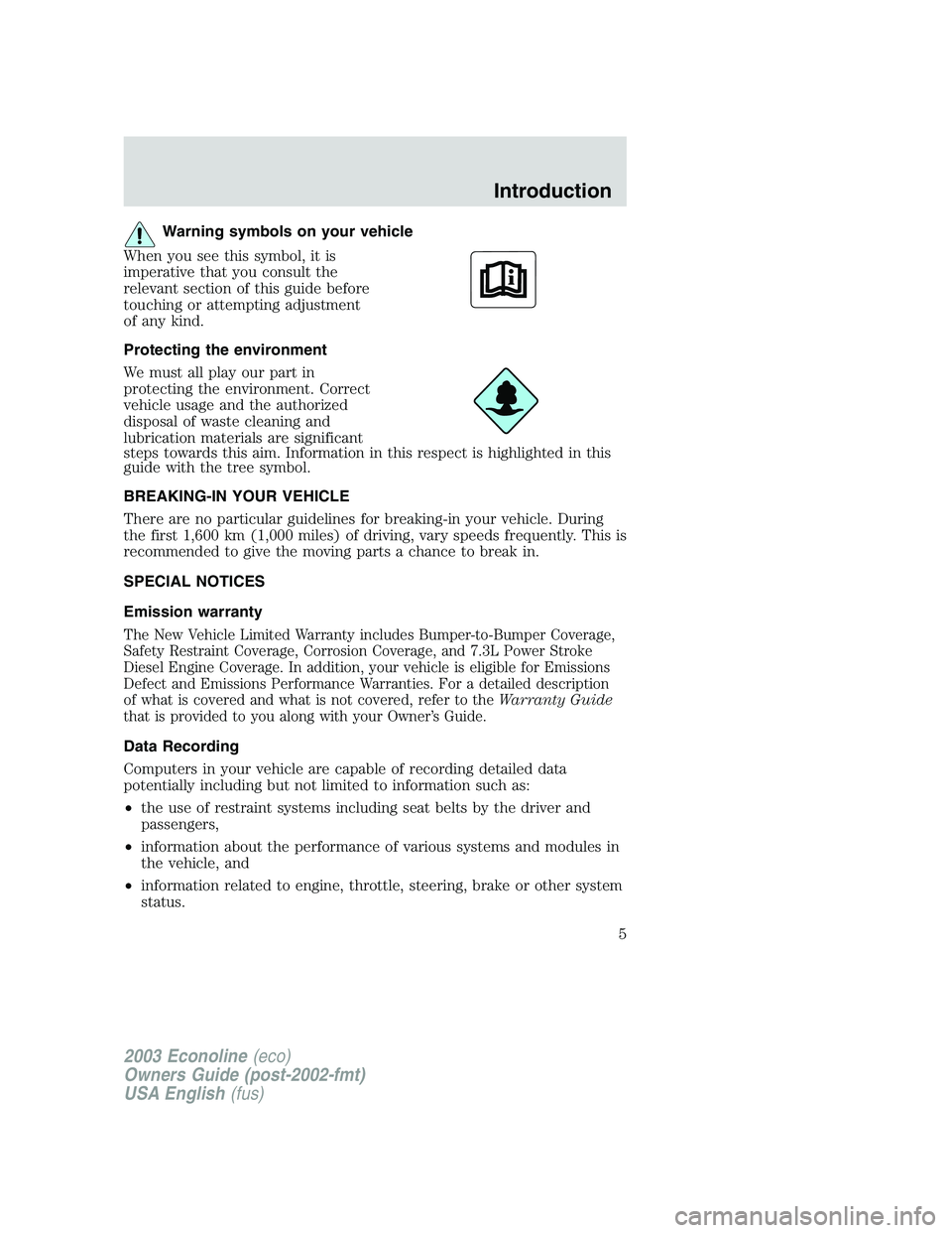 FORD E250 2003  Owners Manual Warning symbols on your vehicle
When you see this symbol, it is
imperative that you consult the
relevant section of this guide before
touching or attempting adjustment
of any kind.
Protecting the envi