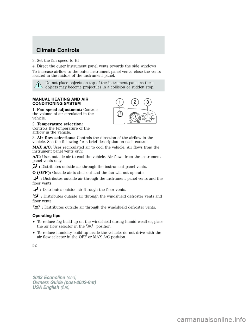 FORD E250 2003 Workshop Manual 3. Set the fan speed to HI
4. Direct the outer instrument panel vents towards the side windows
To increase airflow to the outer instrument panel vents, close the vents
located in the middle of the ins