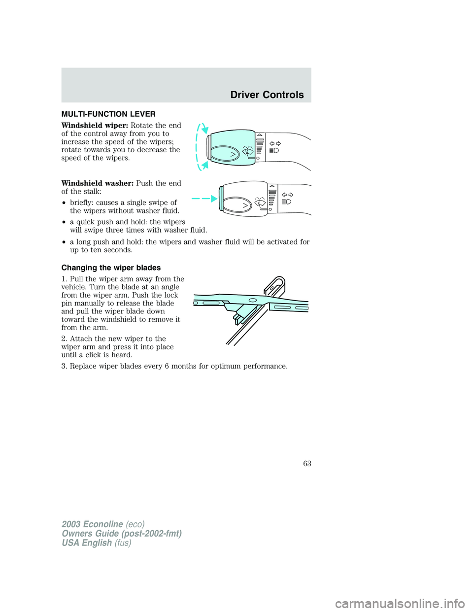 FORD E250 2003 Repair Manual MULTI-FUNCTION LEVER
Windshield wiper:Rotate the end
of the control away from you to
increase the speed of the wipers;
rotate towards you to decrease the
speed of the wipers.
Windshield washer:Push th