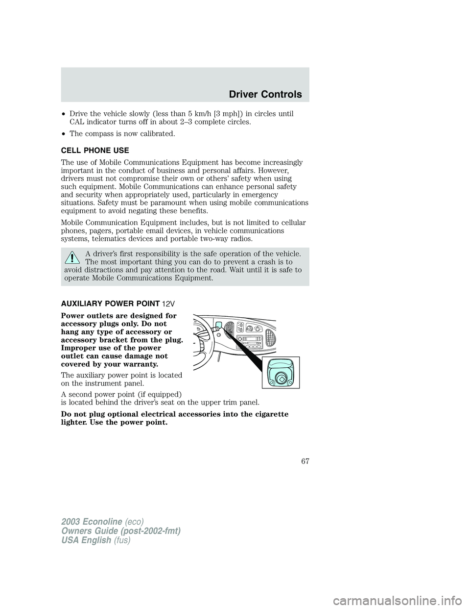 FORD E250 2003  Owners Manual •Drive the vehicle slowly (less than 5 km/h [3 mph]) in circles until
CAL indicator turns off in about 2–3 complete circles.
•The compass is now calibrated.
CELL PHONE USE
The use of Mobile Comm