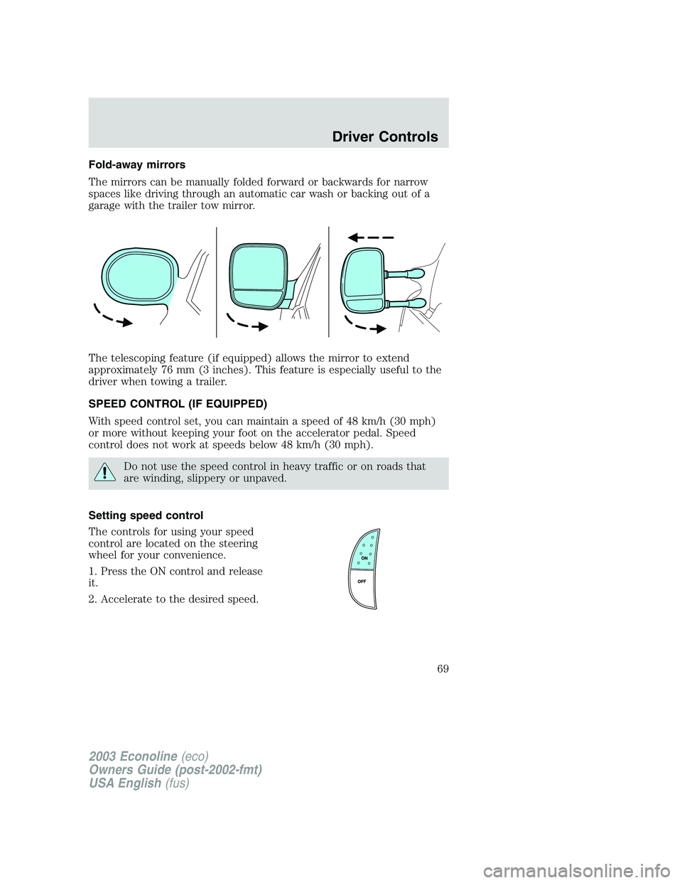 FORD E250 2003  Owners Manual Fold-away mirrors
The mirrors can be manually folded forward or backwards for narrow
spaces like driving through an automatic car wash or backing out of a
garage with the trailer tow mirror.
The teles