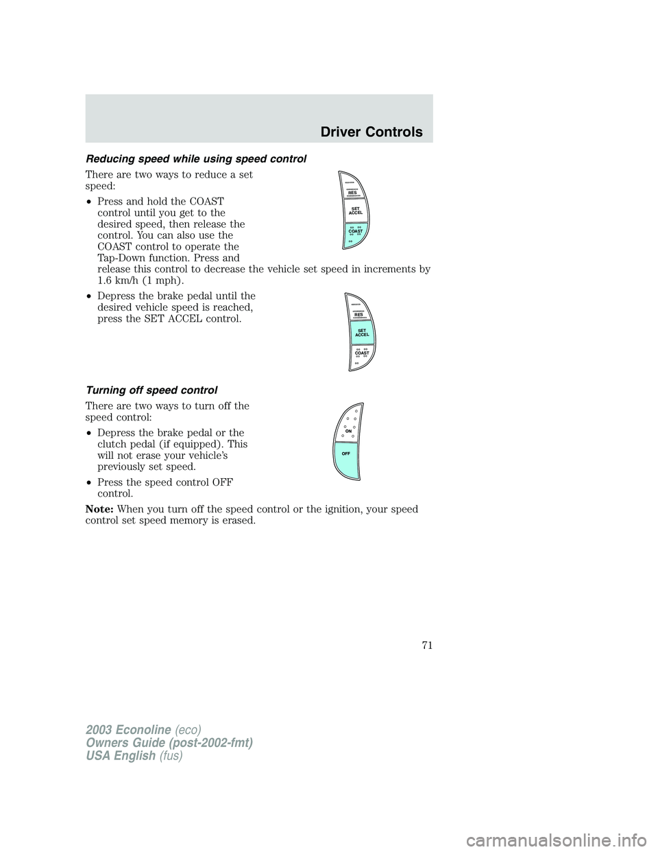 FORD E250 2003 Manual PDF Reducing speed while using speed control
There are two ways to reduce a set
speed:
•Press and hold the COAST
control until you get to the
desired speed, then release the
control. You can also use th