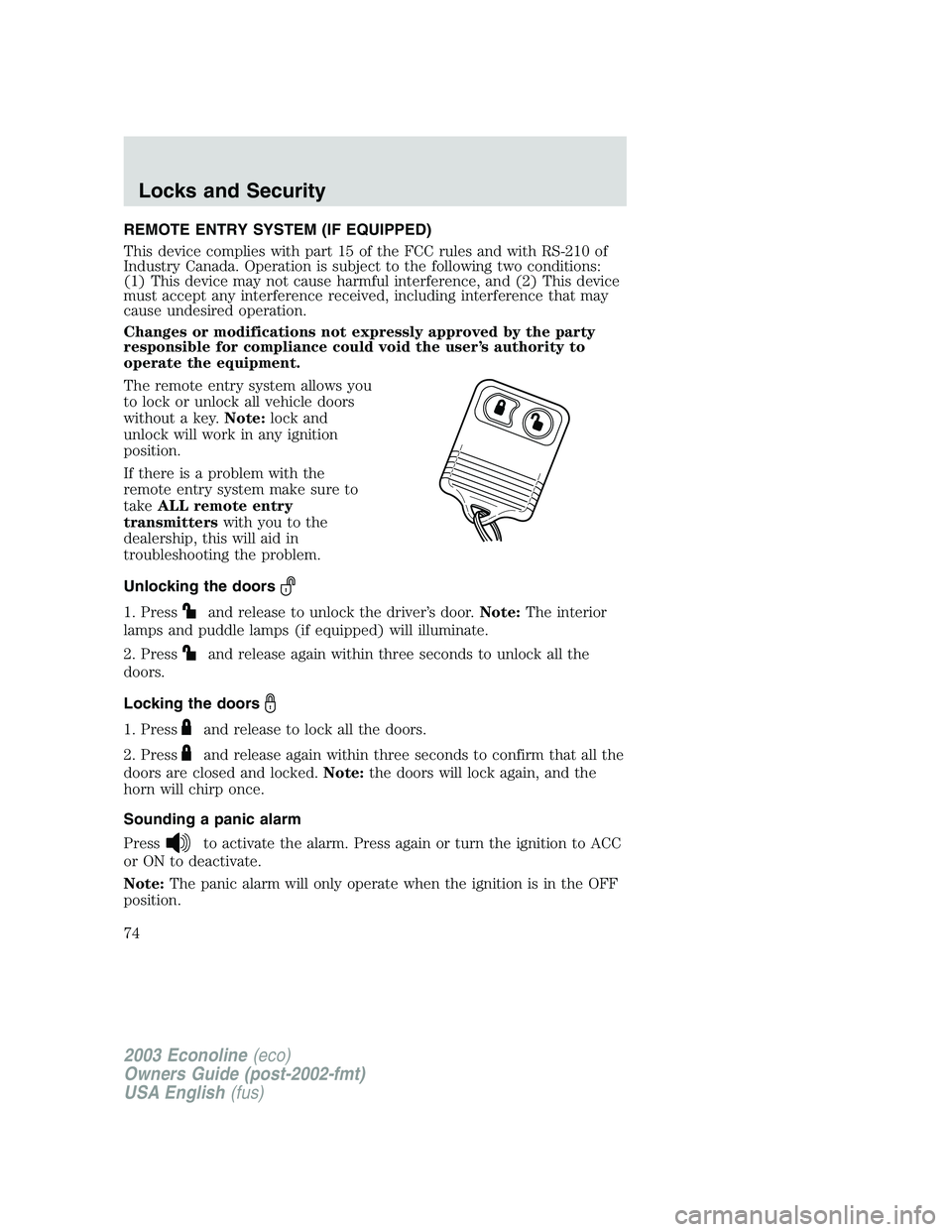 FORD E250 2003 Manual PDF REMOTE ENTRY SYSTEM (IF EQUIPPED)
This device complies with part 15 of the FCC rules and with RS-210 of
Industry Canada. Operation is subject to the following two conditions:
(1) This device may not c
