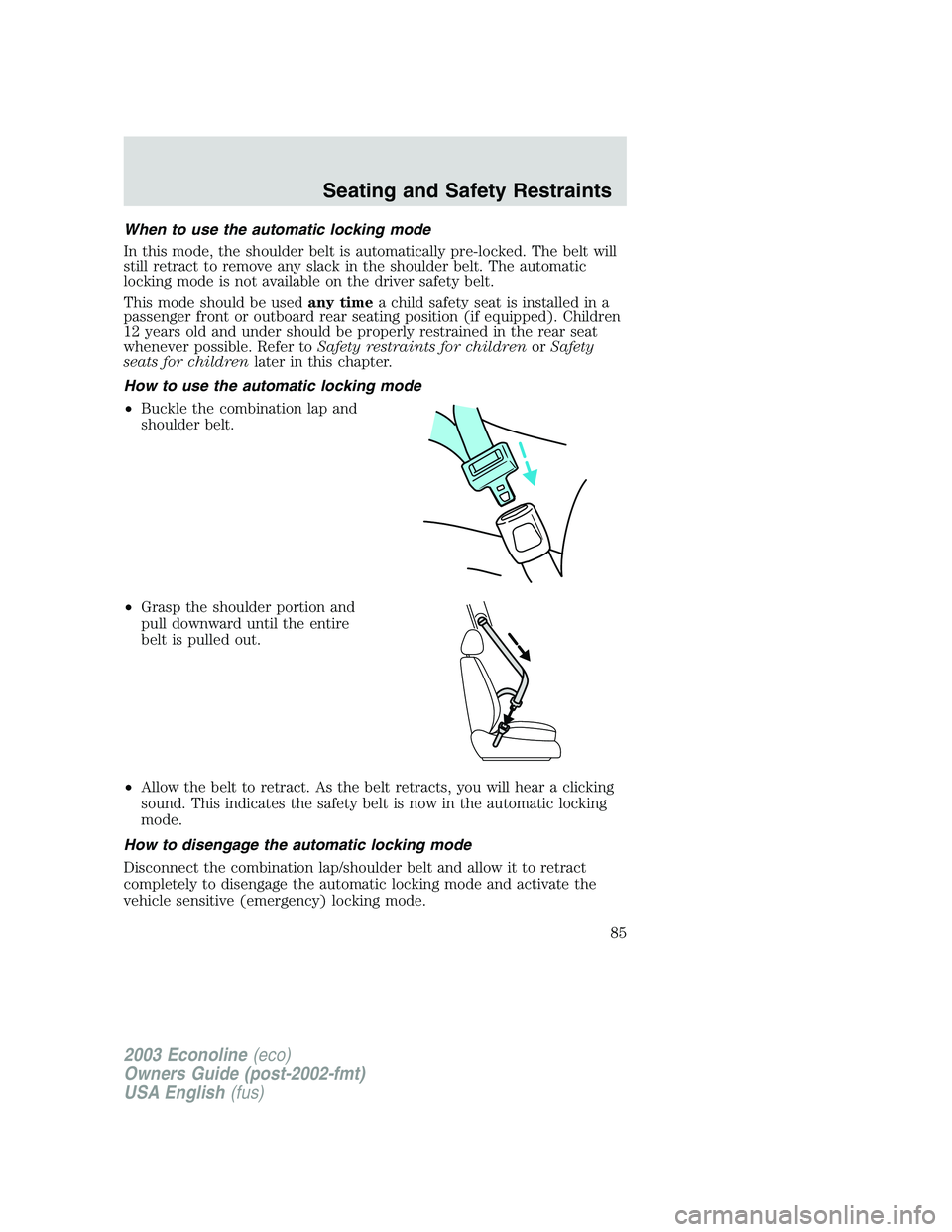 FORD E250 2003 Manual Online When to use the automatic locking mode
In this mode, the shoulder belt is automatically pre-locked. The belt will
still retract to remove any slack in the shoulder belt. The automatic
locking mode is 