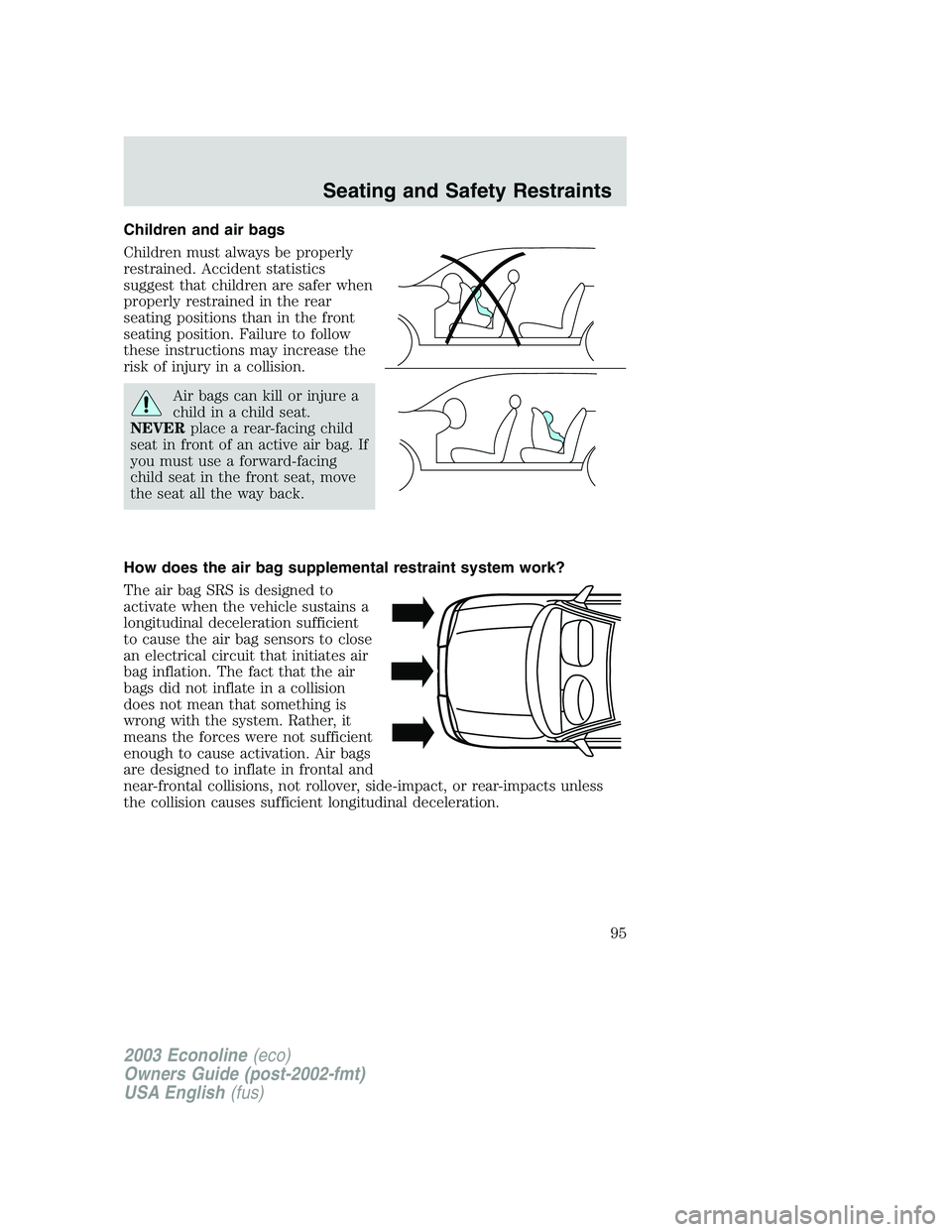 FORD E250 2003  Owners Manual Children and air bags
Children must always be properly
restrained. Accident statistics
suggest that children are safer when
properly restrained in the rear
seating positions than in the front
seating 
