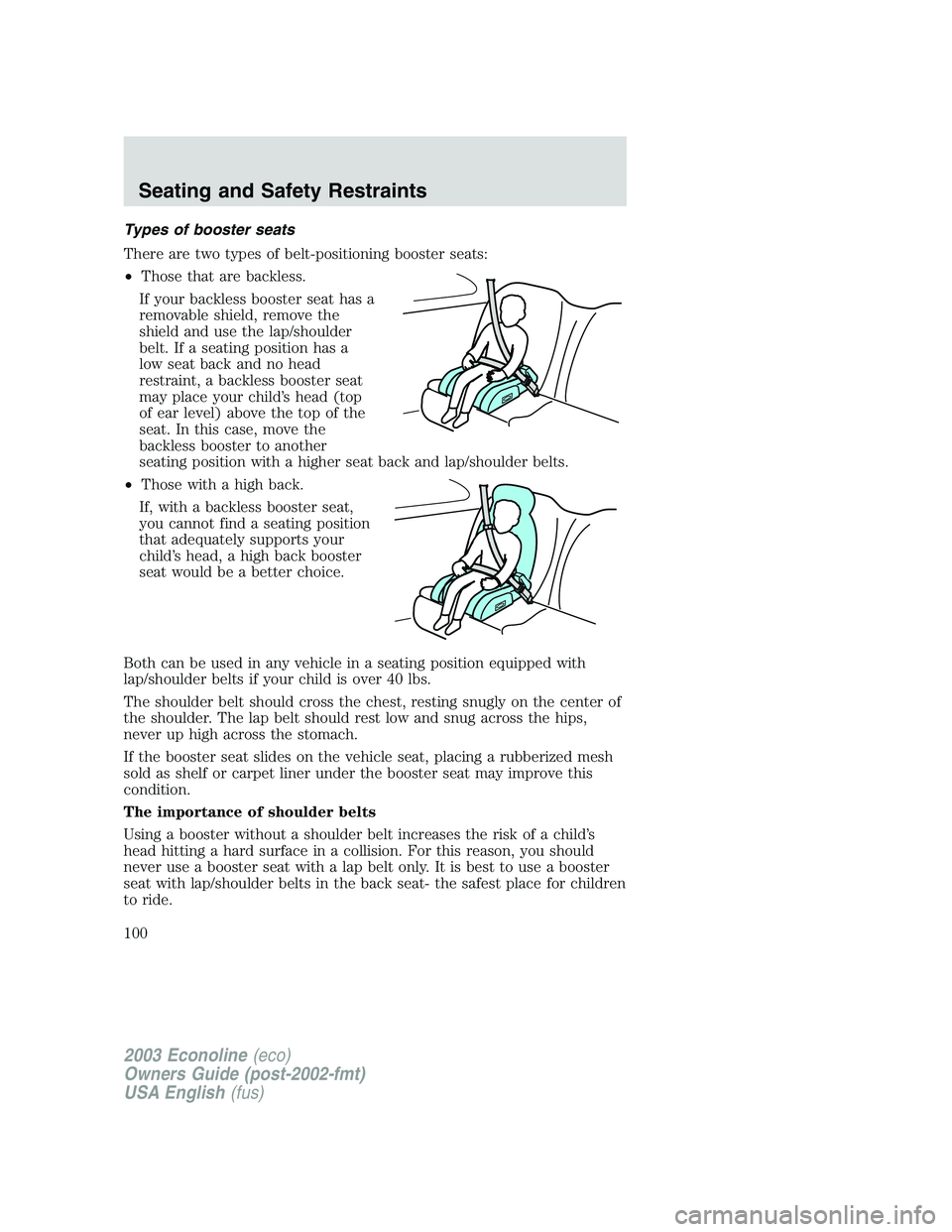 FORD E250 2003  Owners Manual Types of booster seats
There are two types of belt-positioning booster seats:
•Those that are backless.
If your backless booster seat has a
removable shield, remove the
shield and use the lap/should