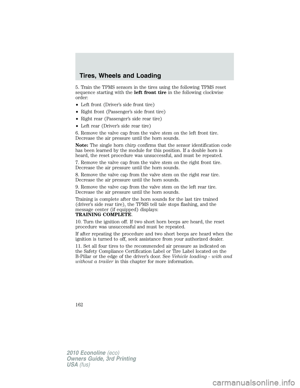 FORD E250 2010 Owners Manual 5. Train the TPMS sensors in the tires using the following TPMS reset
sequence starting with theleft front tirein the following clockwise
order:
•Left front (Driver’s side front tire)
•Right fro FORD E250 2010 Owners Manual 5. Train the TPMS sensors in the tires using the following TPMS reset
sequence starting with theleft front tirein the following clockwise
order:
•Left front (Driver’s side front tire)
•Right fro