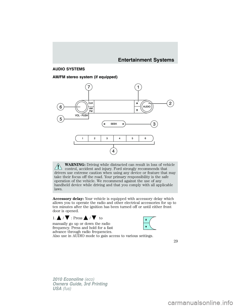 FORD E250 2010 Owners Manual AUDIO SYSTEMS
AM/FM stereo system (if equipped)
WARNING:Driving while distracted can result in loss of vehicle
control, accident and injury. Ford strongly recommends that
drivers use extreme caution w FORD E250 2010 Owners Manual AUDIO SYSTEMS
AM/FM stereo system (if equipped)
WARNING:Driving while distracted can result in loss of vehicle
control, accident and injury. Ford strongly recommends that
drivers use extreme caution w