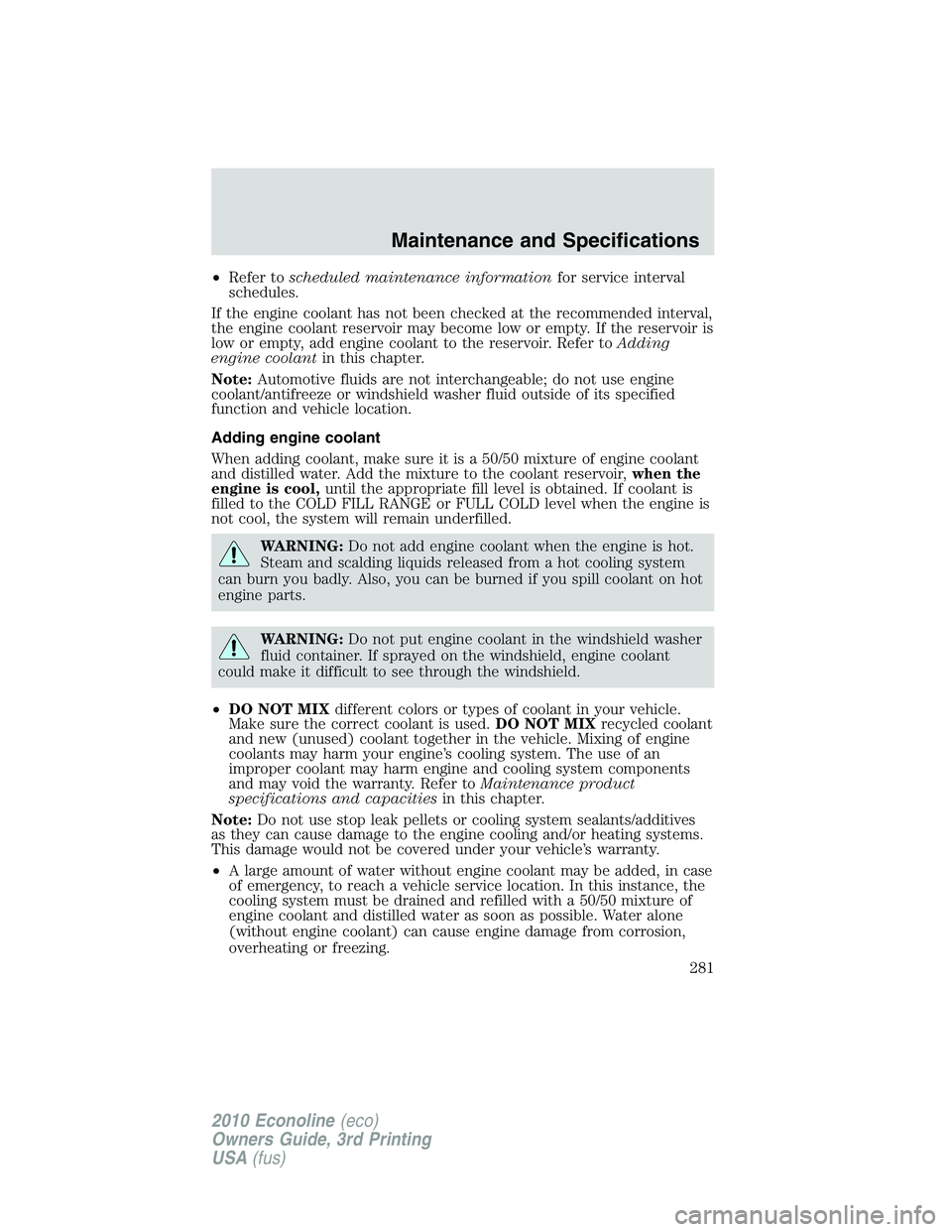 FORD E250 2010 Owners Manual •Refer toscheduled maintenance informationfor service interval
schedules.
If the engine coolant has not been checked at the recommended interval,
the engine coolant reservoir may become low or empty FORD E250 2010 Owners Manual •Refer toscheduled maintenance informationfor service interval
schedules.
If the engine coolant has not been checked at the recommended interval,
the engine coolant reservoir may become low or empty