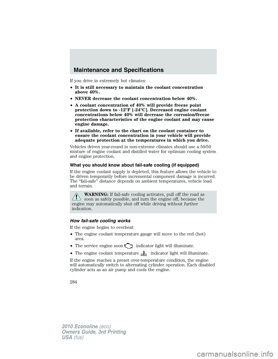 FORD E250 2010 Owners Manual If you drive in extremely hot climates:
•It is still necessary to maintain the coolant concentration
above 40%.
•NEVER decrease the coolant concentration below 40%.
•A coolant concentration of 4 FORD E250 2010 Owners Manual If you drive in extremely hot climates:
•It is still necessary to maintain the coolant concentration
above 40%.
•NEVER decrease the coolant concentration below 40%.
•A coolant concentration of 4