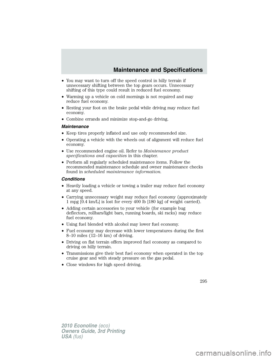 FORD E250 2010  Owners Manual •You may want to turn off the speed control in hilly terrain if
unnecessary shifting between the top gears occurs. Unnecessary
shifting of this type could result in reduced fuel economy.
•Warming 