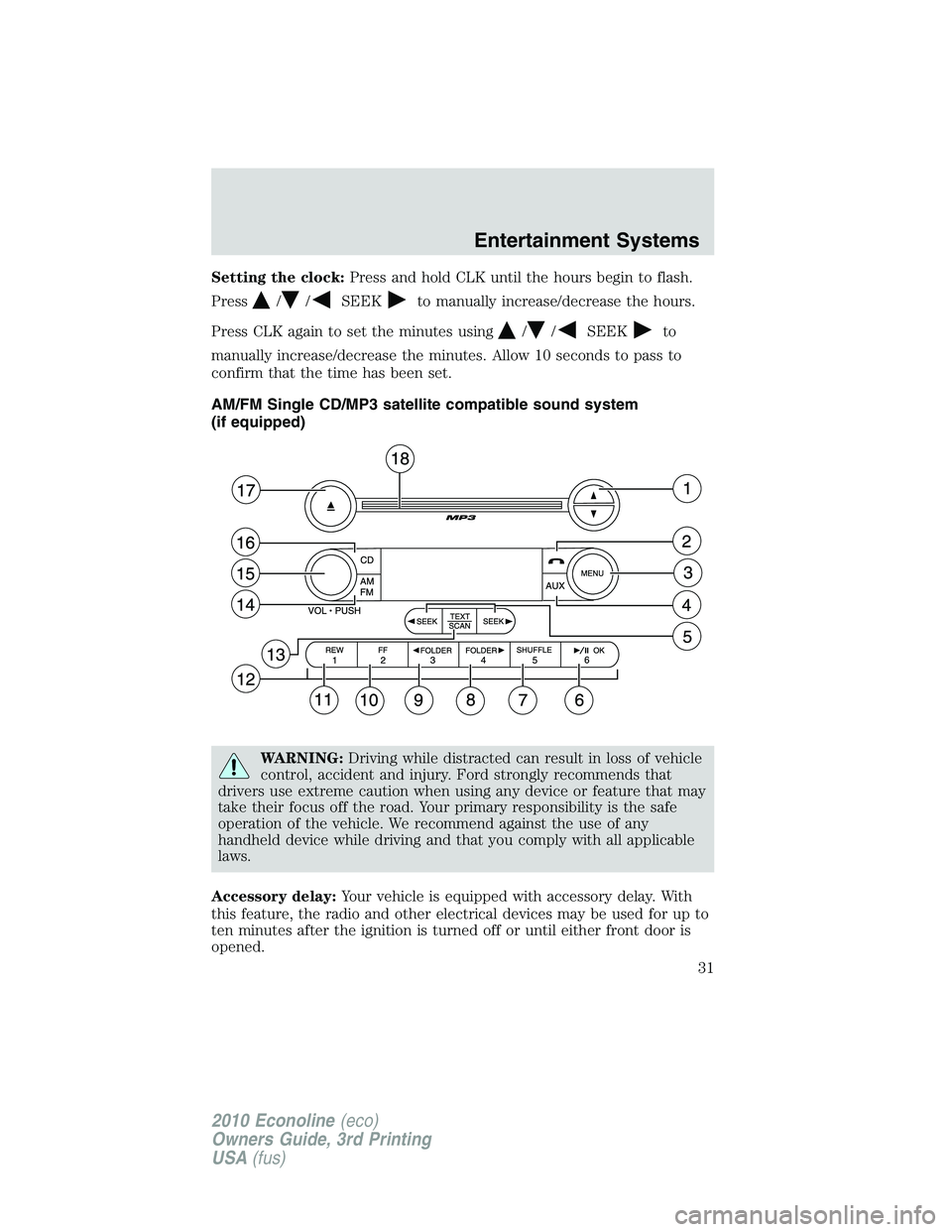 FORD E250 2010 Owners Guide Setting the clock:Press and hold CLK until the hours begin to flash.
Press
//SEEKto manually increase/decrease the hours.
Press CLK again to set the minutes using
//SEEKto
manually increase/decrease t FORD E250 2010 Owners Guide Setting the clock:Press and hold CLK until the hours begin to flash.
Press
//SEEKto manually increase/decrease the hours.
Press CLK again to set the minutes using
//SEEKto
manually increase/decrease t