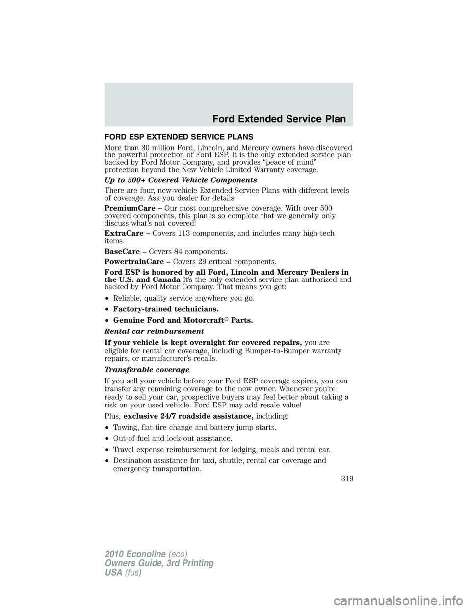 FORD E250 2010 Owners Manual FORD ESP EXTENDED SERVICE PLANS
More than 30 million Ford, Lincoln, and Mercury owners have discovered
the powerful protection of Ford ESP. It is the only extended service plan
backed by Ford Motor Co FORD E250 2010 Owners Manual FORD ESP EXTENDED SERVICE PLANS
More than 30 million Ford, Lincoln, and Mercury owners have discovered
the powerful protection of Ford ESP. It is the only extended service plan
backed by Ford Motor Co
