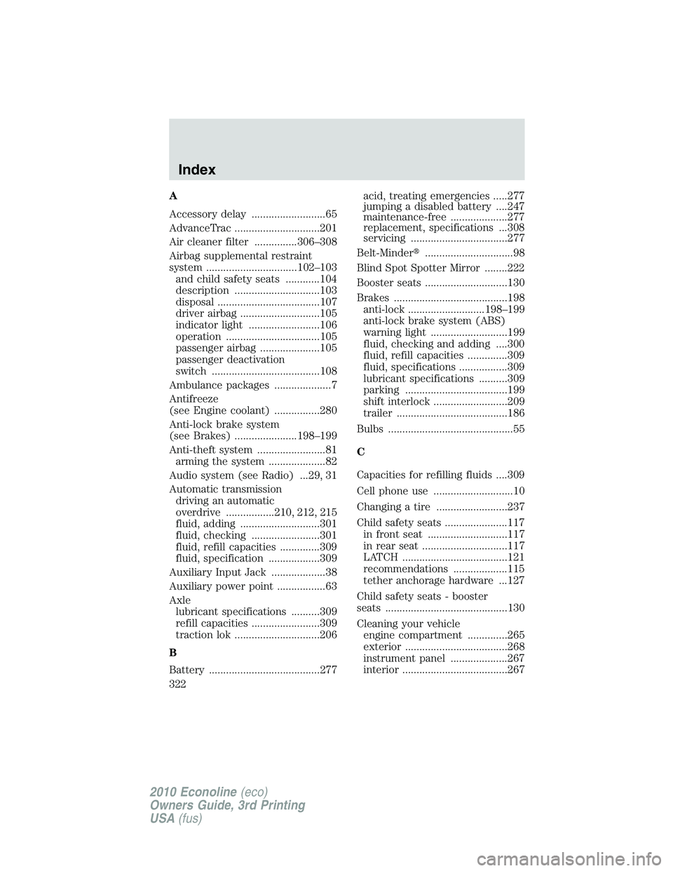 FORD E250 2010 Owners Manual A
Accessory delay ..........................65
AdvanceTrac ..............................201
Air cleaner filter ...............306–308
Airbag supplemental restraint
system .......................... FORD E250 2010 Owners Manual A
Accessory delay ..........................65
AdvanceTrac ..............................201
Air cleaner filter ...............306–308
Airbag supplemental restraint
system ..........................
