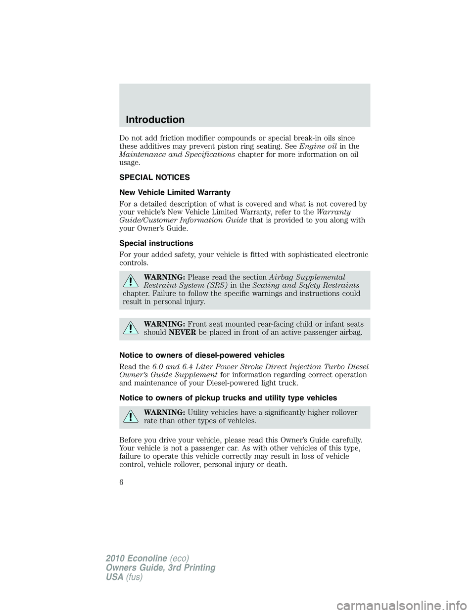 FORD E250 2010  Owners Manual Do not add friction modifier compounds or special break-in oils since
these additives may prevent piston ring seating. SeeEngine oilin the
Maintenance and Specificationschapter for more information on