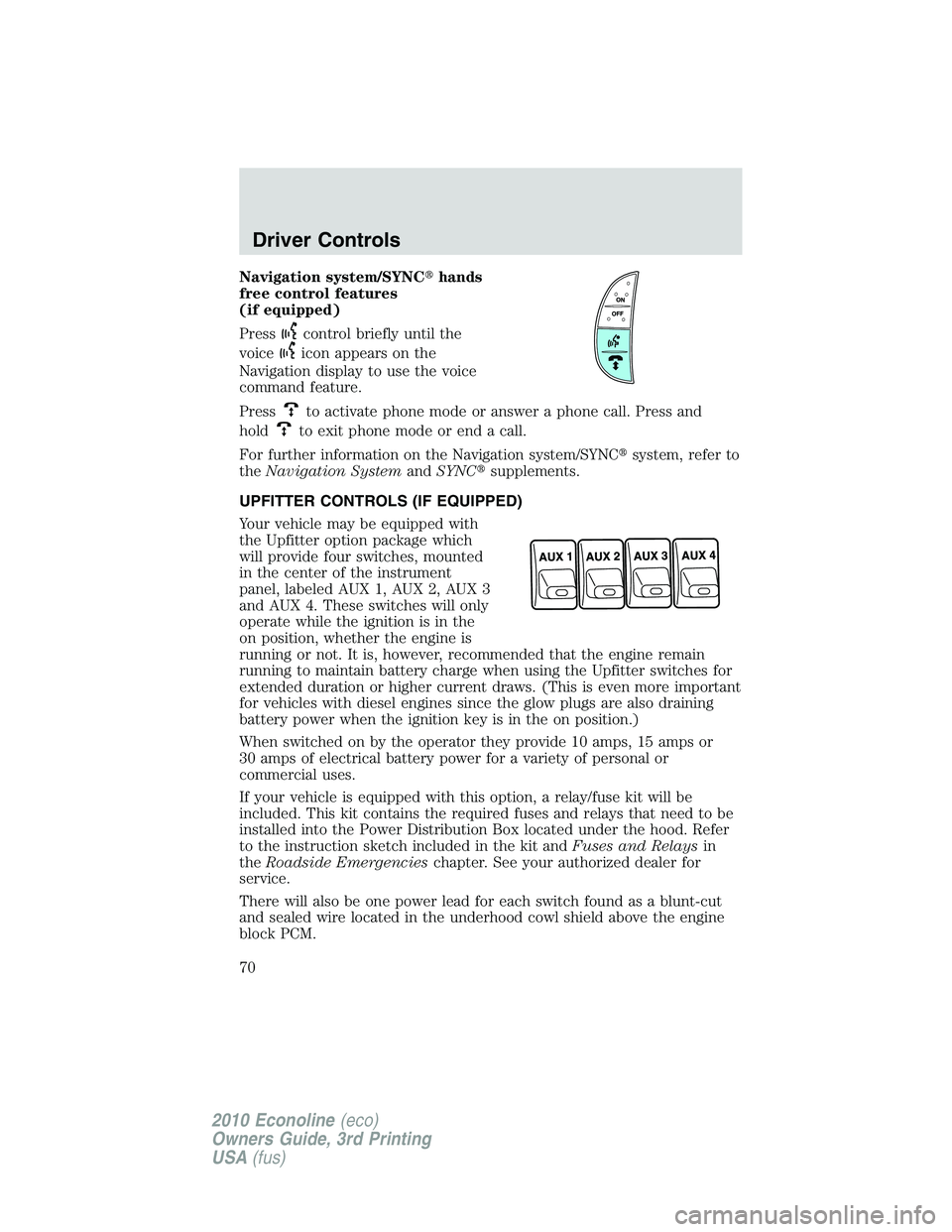FORD E250 2010 Repair Manual Navigation system/SYNChands
free control features
(if equipped)
Press
control briefly until the
voice
icon appears on the
Navigation display to use the voice
command feature.
Press
to activate phone 