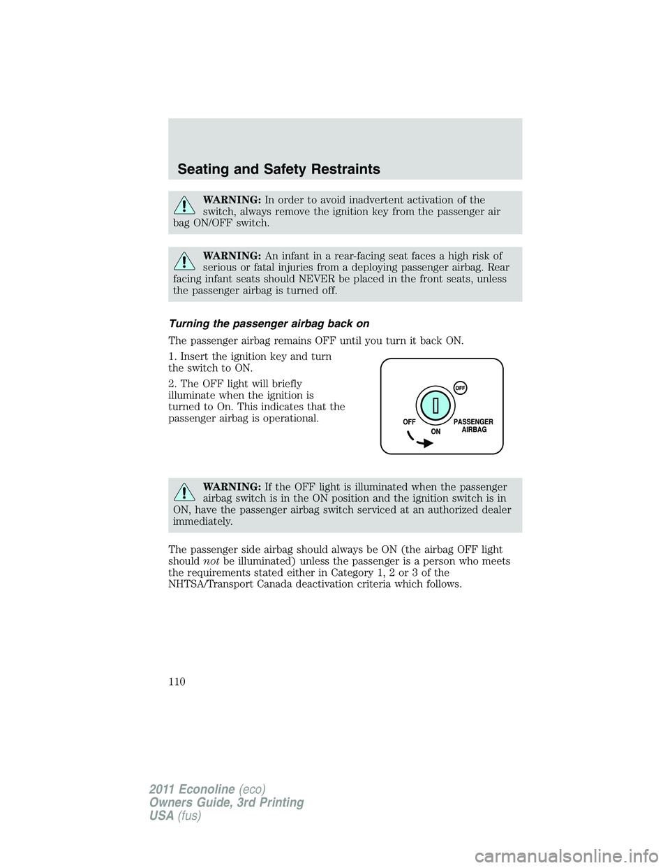 FORD E250 2011 Owners Manual WARNING:In order to avoid inadvertent activation of the
switch, always remove the ignition key from the passenger air
bag ON/OFF switch.
WARNING:An infant in a rear-facing seat faces a high risk of
se FORD E250 2011 Owners Manual WARNING:In order to avoid inadvertent activation of the
switch, always remove the ignition key from the passenger air
bag ON/OFF switch.
WARNING:An infant in a rear-facing seat faces a high risk of
se