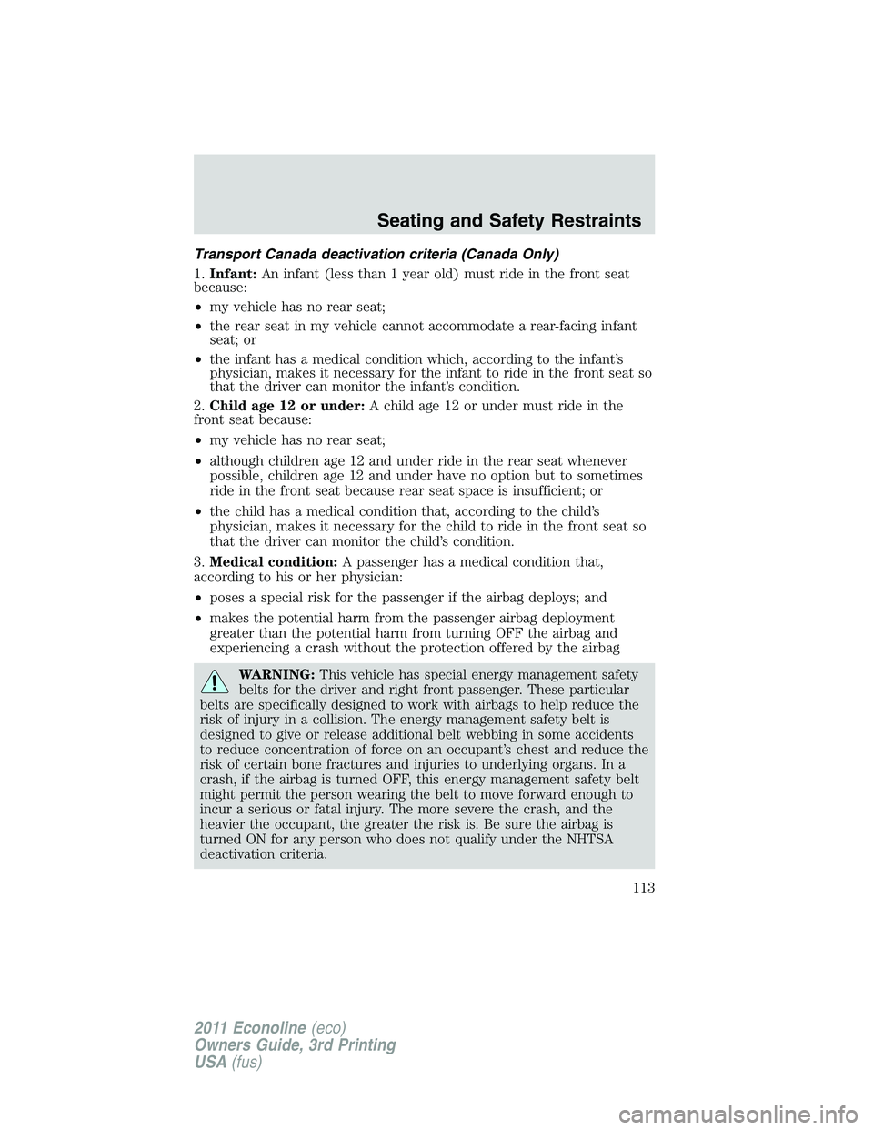 FORD E250 2011 Owners Manual Transport Canada deactivation criteria (Canada Only)
1.Infant:An infant (less than 1 year old) must ride in the front seat
because:
•my vehicle has no rear seat;
•the rear seat in my vehicle canno FORD E250 2011 Owners Manual Transport Canada deactivation criteria (Canada Only)
1.Infant:An infant (less than 1 year old) must ride in the front seat
because:
•my vehicle has no rear seat;
•the rear seat in my vehicle canno