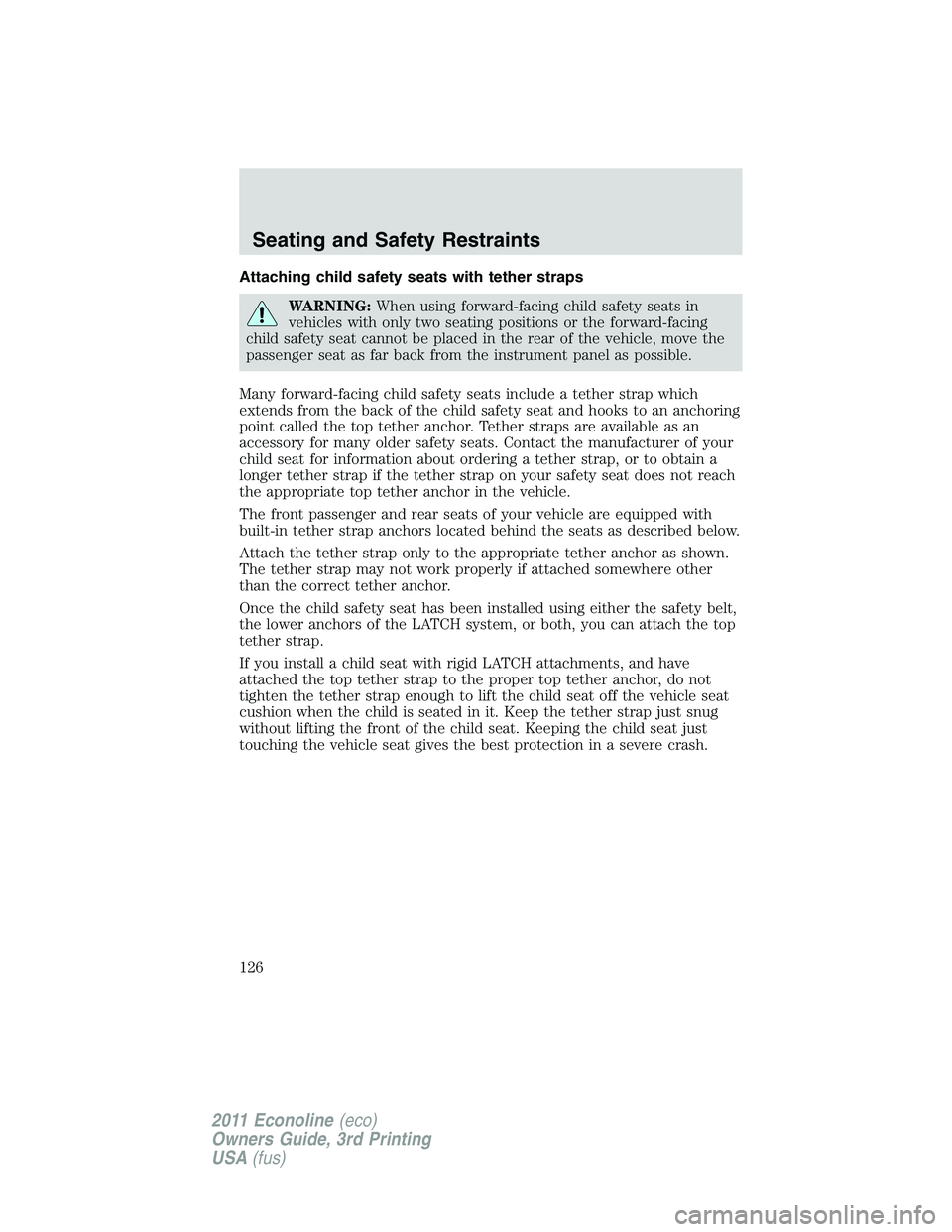 FORD E250 2011 Owners Manual Attaching child safety seats with tether straps
WARNING:When using forward-facing child safety seats in
vehicles with only two seating positions or the forward-facing
child safety seat cannot be place FORD E250 2011 Owners Manual Attaching child safety seats with tether straps
WARNING:When using forward-facing child safety seats in
vehicles with only two seating positions or the forward-facing
child safety seat cannot be place