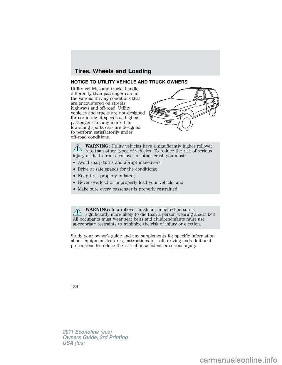 FORD E250 2011 Owners Manual NOTICE TO UTILITY VEHICLE AND TRUCK OWNERS
Utility vehicles and trucks handle
differently than passenger cars in
the various driving conditions that
are encountered on streets,
highways and off-road. FORD E250 2011 Owners Manual NOTICE TO UTILITY VEHICLE AND TRUCK OWNERS
Utility vehicles and trucks handle
differently than passenger cars in
the various driving conditions that
are encountered on streets,
highways and off-road.