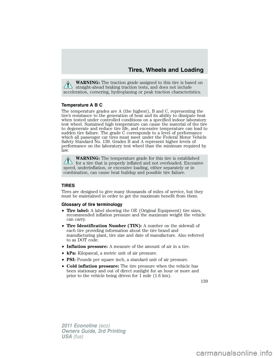 FORD E250 2011 Owners Manual WARNING:The traction grade assigned to this tire is based on
straight-ahead braking traction tests, and does not include
acceleration, cornering, hydroplaning or peak traction characteristics.
Tempera FORD E250 2011 Owners Manual WARNING:The traction grade assigned to this tire is based on
straight-ahead braking traction tests, and does not include
acceleration, cornering, hydroplaning or peak traction characteristics.
Tempera