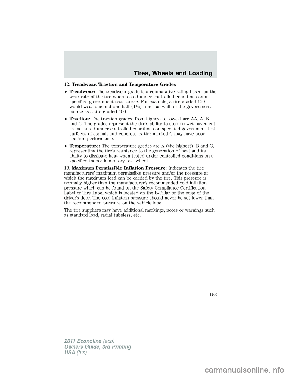 FORD E250 2011  Owners Manual 12.Treadwear, Traction and Temperature Grades
•Treadwear:The treadwear grade is a comparative rating based on the
wear rate of the tire when tested under controlled conditions on a
specified governm