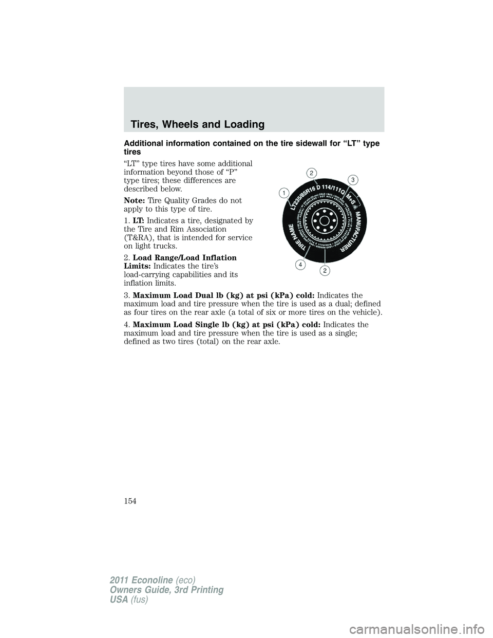 FORD E250 2011  Owners Manual Additional information contained on the tire sidewall for “LT” type
tires
“LT” type tires have some additional
information beyond those of “P”
type tires; these differences are
described b