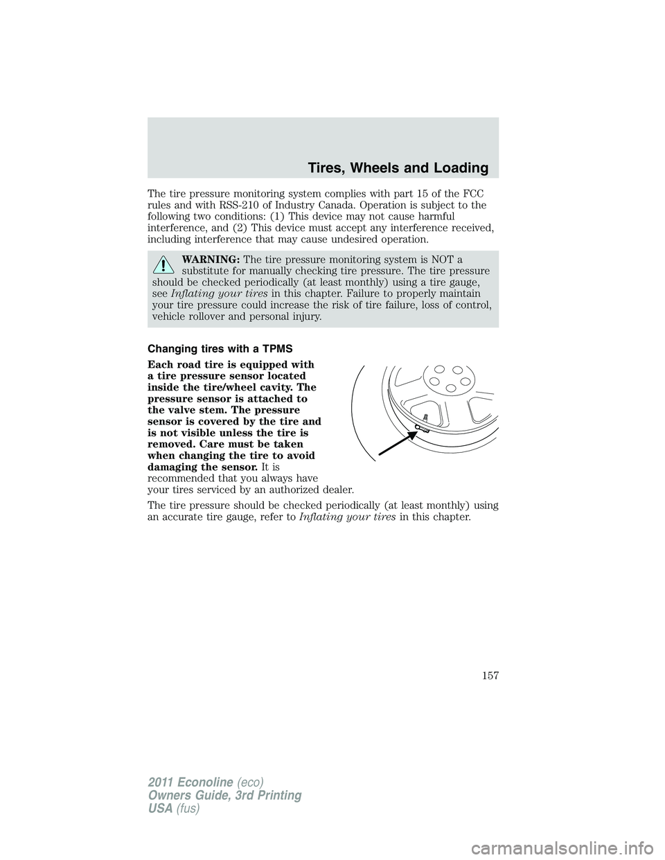 FORD E250 2011  Owners Manual The tire pressure monitoring system complies with part 15 of the FCC
rules and with RSS-210 of Industry Canada. Operation is subject to the
following two conditions: (1) This device may not cause harm