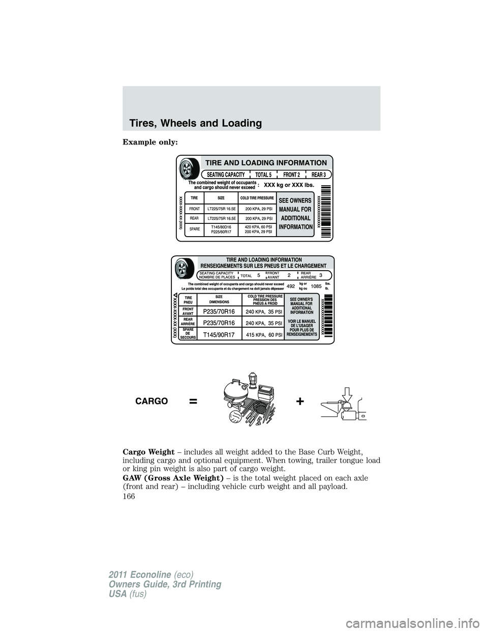 FORD E250 2011 Owners Manual Example only:
Cargo Weight– includes all weight added to the Base Curb Weight,
including cargo and optional equipment. When towing, trailer tongue load
or king pin weight is also part of cargo weigh FORD E250 2011 Owners Manual Example only:
Cargo Weight– includes all weight added to the Base Curb Weight,
including cargo and optional equipment. When towing, trailer tongue load
or king pin weight is also part of cargo weigh