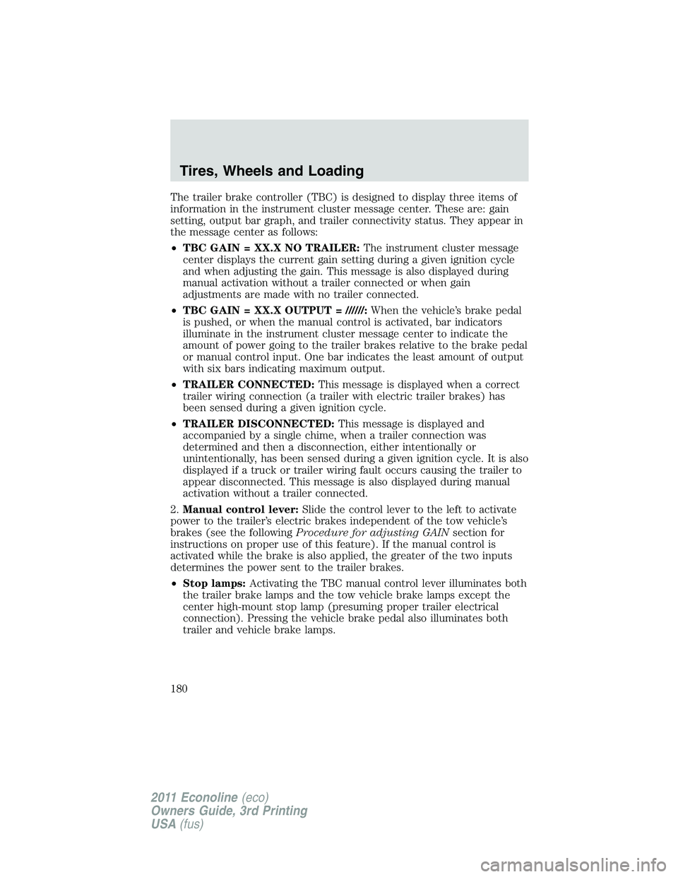FORD E250 2011 Owners Manual The trailer brake controller (TBC) is designed to display three items of
information in the instrument cluster message center. These are: gain
setting, output bar graph, and trailer connectivity statu FORD E250 2011 Owners Manual The trailer brake controller (TBC) is designed to display three items of
information in the instrument cluster message center. These are: gain
setting, output bar graph, and trailer connectivity statu