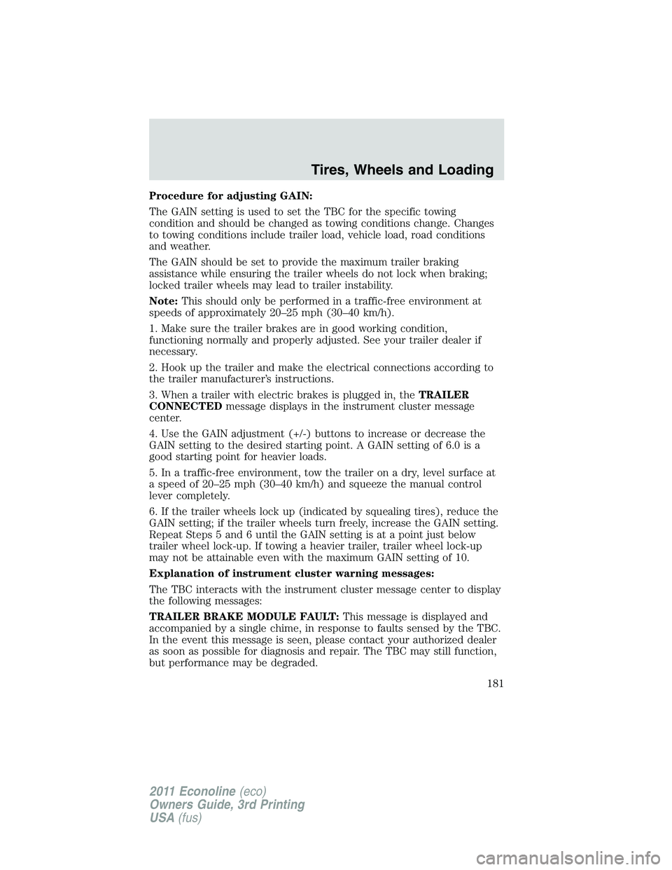 FORD E250 2011 Owners Manual Procedure for adjusting GAIN:
The GAIN setting is used to set the TBC for the specific towing
condition and should be changed as towing conditions change. Changes
to towing conditions include trailer FORD E250 2011 Owners Manual Procedure for adjusting GAIN:
The GAIN setting is used to set the TBC for the specific towing
condition and should be changed as towing conditions change. Changes
to towing conditions include trailer