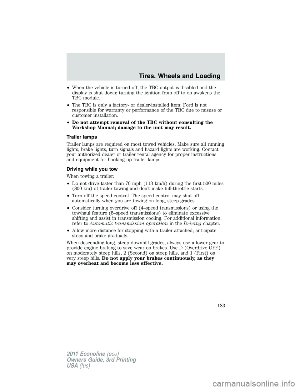 FORD E250 2011 Owners Manual •When the vehicle is turned off, the TBC output is disabled and the
display is shut down; turning the ignition from off to on awakens the
TBC module.
•The TBC is only a factory- or dealer-installe FORD E250 2011 Owners Manual •When the vehicle is turned off, the TBC output is disabled and the
display is shut down; turning the ignition from off to on awakens the
TBC module.
•The TBC is only a factory- or dealer-installe