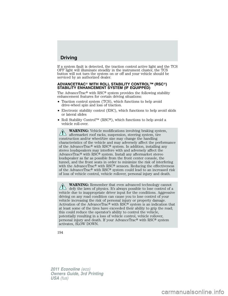 FORD E250 2011 User Guide If a system fault is detected, the traction control active light and the TCS
OFF light will illuminate steadily in the instrument cluster, the TCS
button will not turn the system on or off and your ve FORD E250 2011 User Guide If a system fault is detected, the traction control active light and the TCS
OFF light will illuminate steadily in the instrument cluster, the TCS
button will not turn the system on or off and your ve