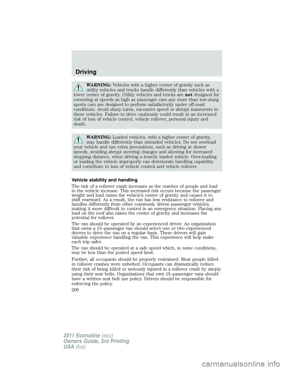 FORD E250 2011  Owners Manual WARNING:Vehicles with a higher center of gravity such as
utility vehicles and trucks handle differently than vehicles with a
lower center of gravity. Utility vehicles and trucks arenotdesigned for
cor