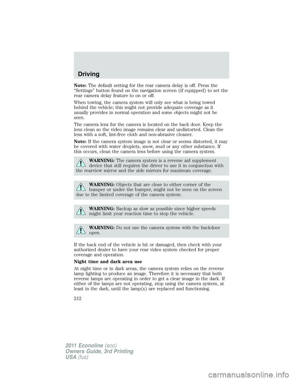 FORD E250 2011 Owners Manual Note:The default setting for the rear camera delay is off. Press the
“Settings” button found on the navigation screen (if equipped) to set the
rear camera delay feature to on or off.
When towing, FORD E250 2011 Owners Manual Note:The default setting for the rear camera delay is off. Press the
“Settings” button found on the navigation screen (if equipped) to set the
rear camera delay feature to on or off.
When towing,