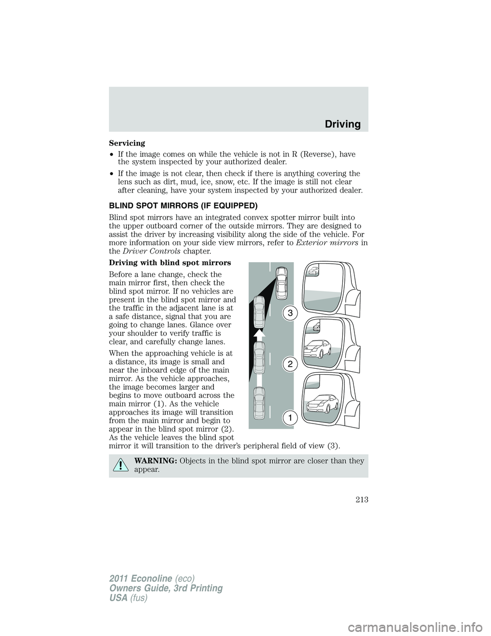 FORD E250 2011 Owners Manual Servicing
•If the image comes on while the vehicle is not in R (Reverse), have
the system inspected by your authorized dealer.
•If the image is not clear, then check if there is anything covering FORD E250 2011 Owners Manual Servicing
•If the image comes on while the vehicle is not in R (Reverse), have
the system inspected by your authorized dealer.
•If the image is not clear, then check if there is anything covering