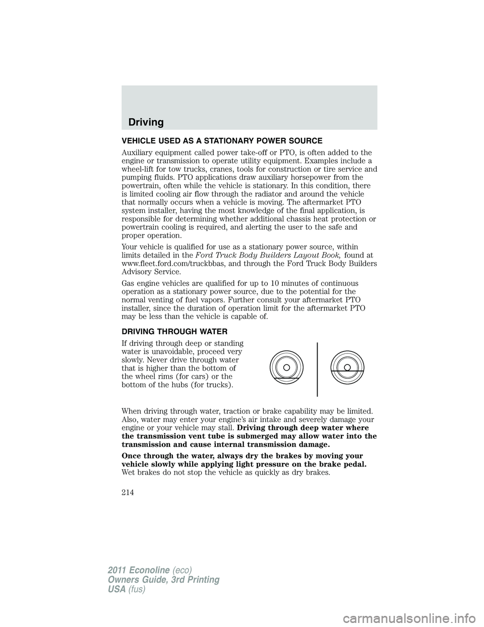 FORD E250 2011 Owners Manual VEHICLE USED AS A STATIONARY POWER SOURCE
Auxiliary equipment called power take-off or PTO, is often added to the
engine or transmission to operate utility equipment. Examples include a
wheel-lift for FORD E250 2011 Owners Manual VEHICLE USED AS A STATIONARY POWER SOURCE
Auxiliary equipment called power take-off or PTO, is often added to the
engine or transmission to operate utility equipment. Examples include a
wheel-lift for