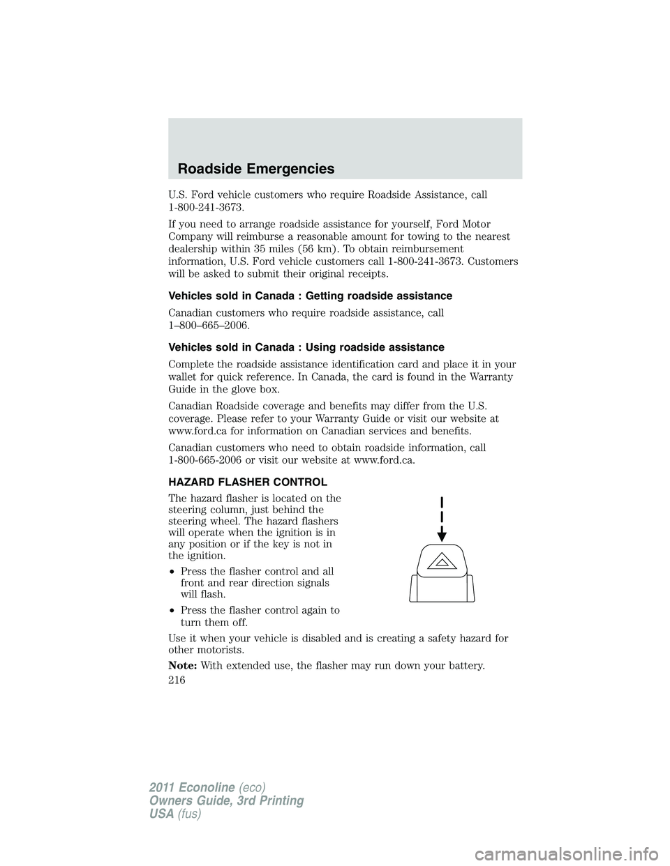 FORD E250 2011 Owners Manual U.S. Ford vehicle customers who require Roadside Assistance, call
1-800-241-3673.
If you need to arrange roadside assistance for yourself, Ford Motor
Company will reimburse a reasonable amount for tow FORD E250 2011 Owners Manual U.S. Ford vehicle customers who require Roadside Assistance, call
1-800-241-3673.
If you need to arrange roadside assistance for yourself, Ford Motor
Company will reimburse a reasonable amount for tow