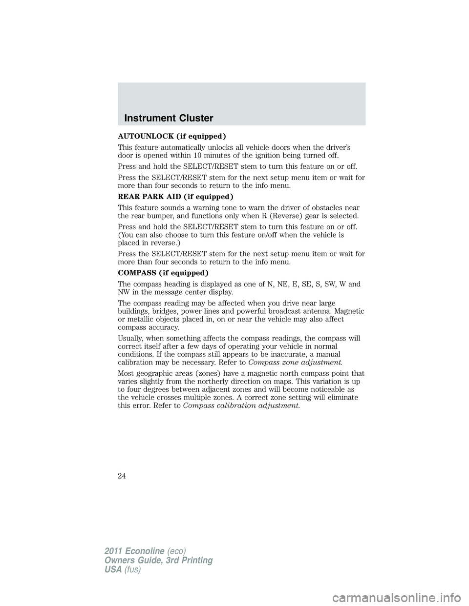 FORD E250 2011 Owners Manual AUTOUNLOCK (if equipped)
This feature automatically unlocks all vehicle doors when the driver’s
door is opened within 10 minutes of the ignition being turned off.
Press and hold the SELECT/RESET ste FORD E250 2011 Owners Manual AUTOUNLOCK (if equipped)
This feature automatically unlocks all vehicle doors when the driver’s
door is opened within 10 minutes of the ignition being turned off.
Press and hold the SELECT/RESET ste