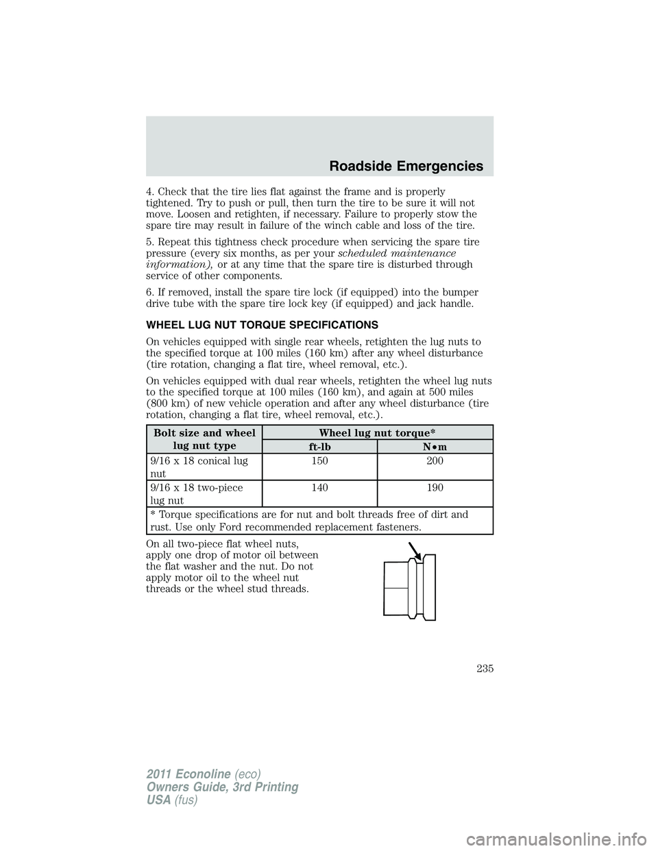 FORD E250 2011 Owners Manual 4. Check that the tire lies flat against the frame and is properly
tightened. Try to push or pull, then turn the tire to be sure it will not
move. Loosen and retighten, if necessary. Failure to proper FORD E250 2011 Owners Manual 4. Check that the tire lies flat against the frame and is properly
tightened. Try to push or pull, then turn the tire to be sure it will not
move. Loosen and retighten, if necessary. Failure to proper